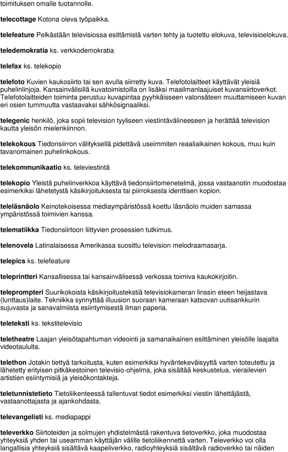 Kansainvälisillä kuvatoimistoilla on lisäksi maailmanlaajuiset kuvansiirtoverkot.