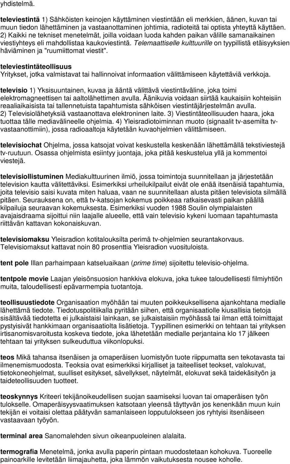 Telemaattiselle kulttuurille on tyypillistä etäisyyksien häviäminen ja "ruumiittomat viestit".