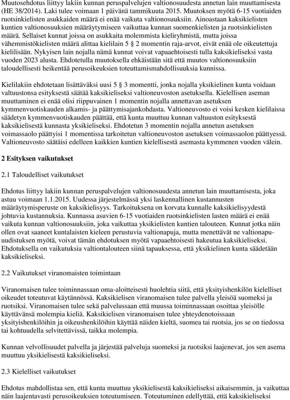 Ainoastaan kaksikielisten kuntien valtionosuuksien määräytymiseen vaikuttaa kunnan suomenkielisten ja ruotsinkielisten määrä.