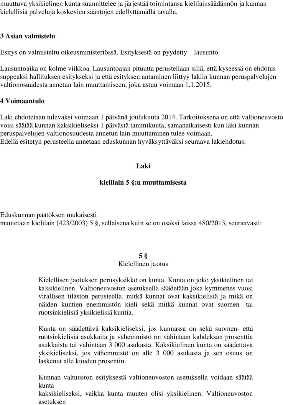 Lausuntoajan pituutta perustellaan sillä, että kyseessä on ehdotus suppeaksi hallituksen esitykseksi ja että esityksen antaminen liittyy lakiin kunnan peruspalvelujen valtionosuudesta annetun lain