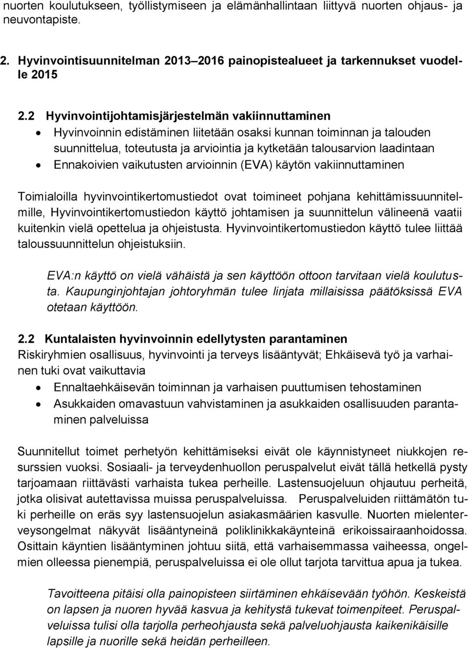 Ennakoivien vaikutusten arvioinnin (EVA) käytön vakiinnuttaminen Toimialoilla hyvinvointikertomustiedot ovat toimineet pohjana kehittämissuunnitelmille, Hyvinvointikertomustiedon käyttö johtamisen ja