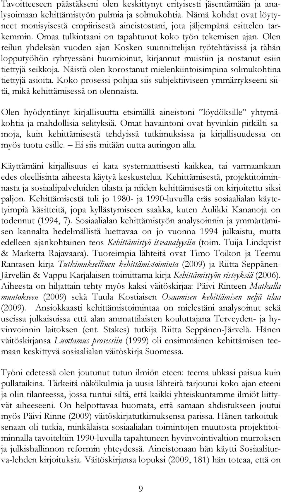 Olen reilun yhdeksän vuoden ajan Kosken suunnittelijan työtehtävissä ja tähän lopputyöhön ryhtyessäni huomioinut, kirjannut muistiin ja nostanut esiin tiettyjä seikkoja.