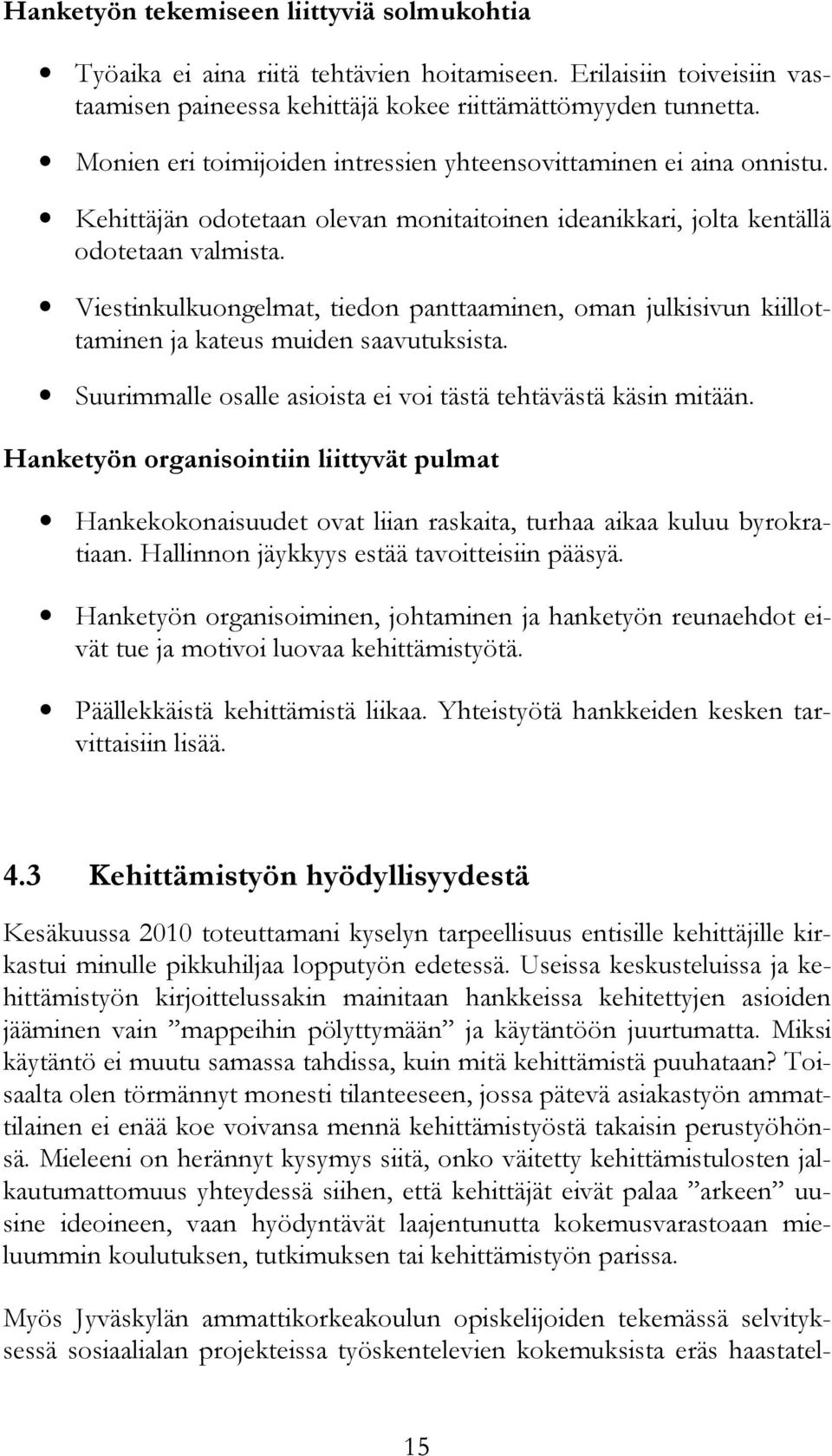 Viestinkulkuongelmat, tiedon panttaaminen, oman julkisivun kiillottaminen ja kateus muiden saavutuksista. Suurimmalle osalle asioista ei voi tästä tehtävästä käsin mitään.