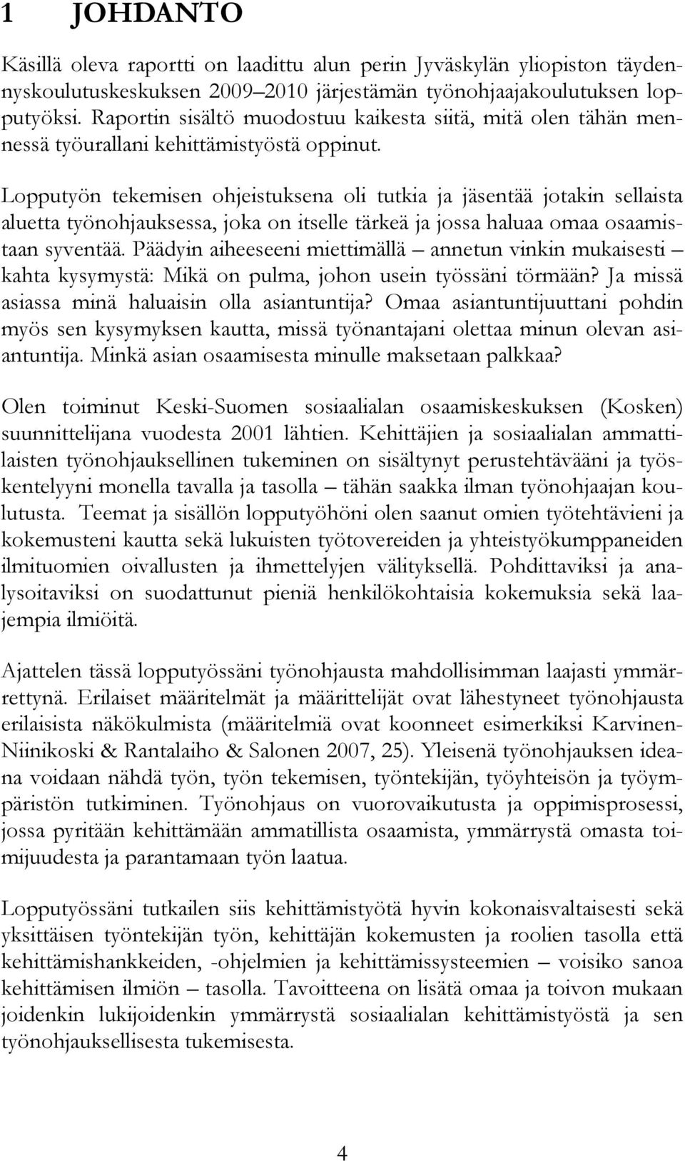 Lopputyön tekemisen ohjeistuksena oli tutkia ja jäsentää jotakin sellaista aluetta työnohjauksessa, joka on itselle tärkeä ja jossa haluaa omaa osaamistaan syventää.