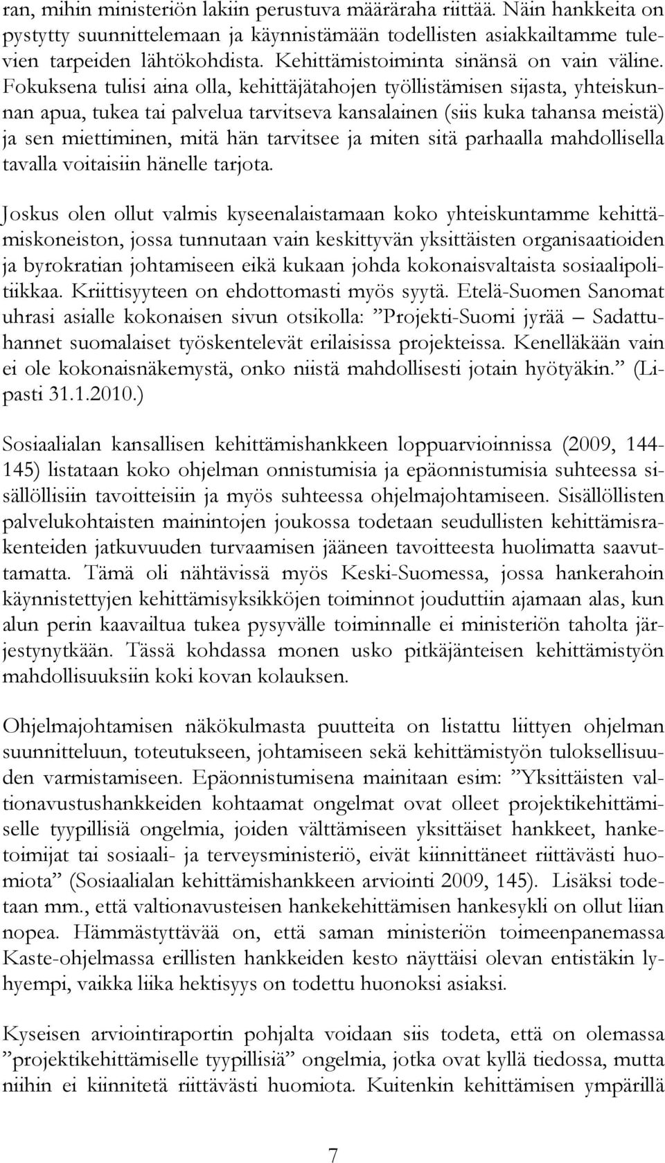 Fokuksena tulisi aina olla, kehittäjätahojen työllistämisen sijasta, yhteiskunnan apua, tukea tai palvelua tarvitseva kansalainen (siis kuka tahansa meistä) ja sen miettiminen, mitä hän tarvitsee ja