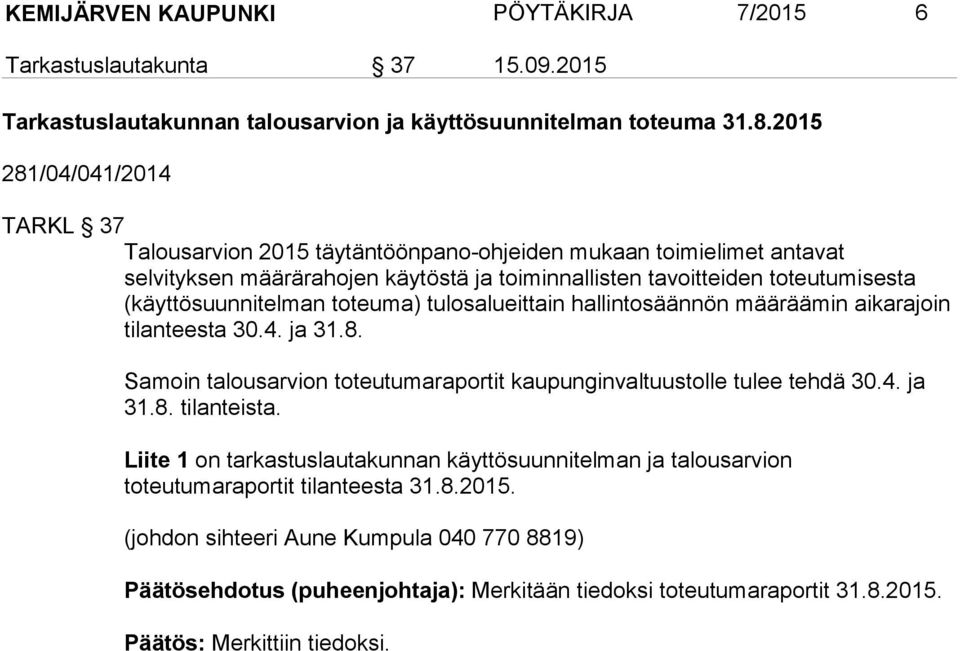 (käyttösuunnitelman toteuma) tulosalueittain hallintosäännön määräämin aikarajoin tilanteesta 30.4. ja 31.8. Samoin talousarvion toteutumaraportit kaupunginvaltuustolle tulee tehdä 30.4. ja 31.8. tilanteista.