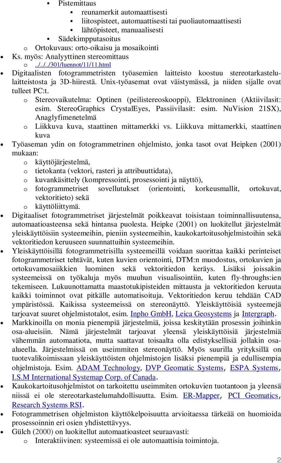 Unix-työasemat ovat väistymässä, ja niiden sijalle ovat tulleet PC:t. o Stereovaikutelma: Optinen (peilistereoskooppi), Elektroninen (Aktiivilasit: esim.