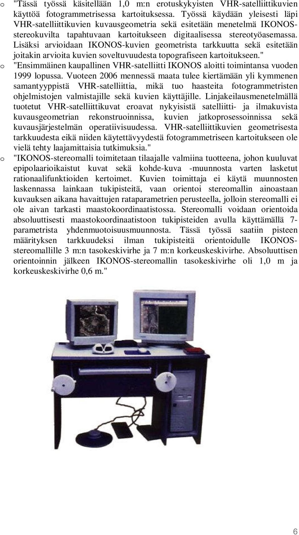 Lisäksi arvioidaan IKONOS-kuvien geometrista tarkkuutta sekä esitetään joitakin arvioita kuvien soveltuvuudesta topografiseen kartoitukseen.