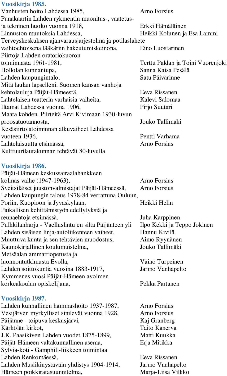 Terveyskeskuksen ajanvarausjärjestelmä ja potilaslähete vaihtoehtoisena lääkäriin hakeutumiskeinona, Eino Luostarinen Piirtoja Lahden oratoriokuoron toiminnasta 1961-1981, Terttu Paldan ja Toini