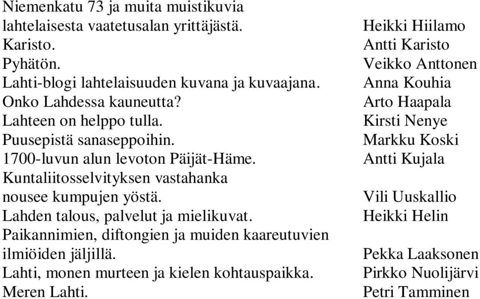 Lahden talous, palvelut ja mielikuvat. Paikannimien, diftongien ja muiden kaareutuvien ilmiöiden jäljillä. Lahti, monen murteen ja kielen kohtauspaikka. Meren Lahti.