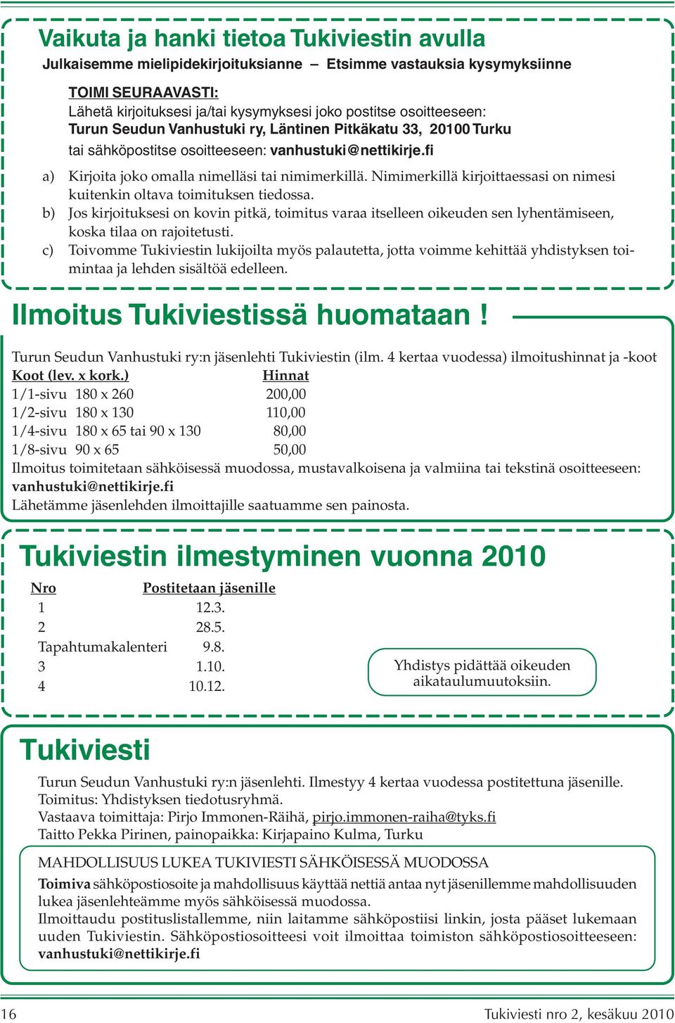 Nimimerkillä kirjoittaessasi on nimesi kuitenkin oltava toimituksen tiedossa. b) Jos kirjoituksesi on kovin pitkä, toimitus varaa itselleen oikeuden sen lyhentämiseen, koska tilaa on rajoitetusti.