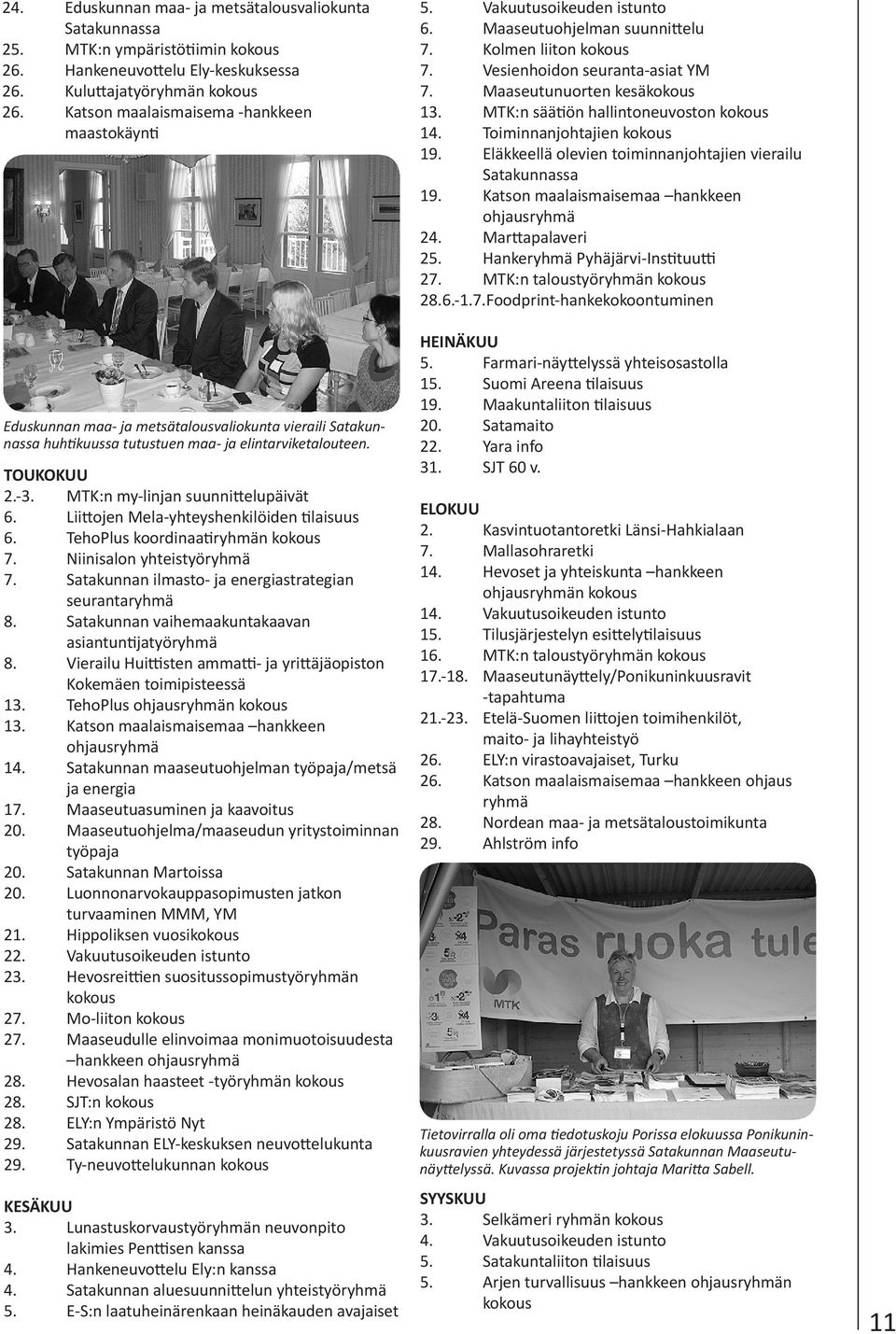 MTK:n my-linjan suunnittelupäivät 6. Liittojen Mela-yhteyshenkilöiden tilaisuus 6. TehoPlus koordinaatiryhmän kokous 7. Niinisalon yhteistyöryhmä 7.