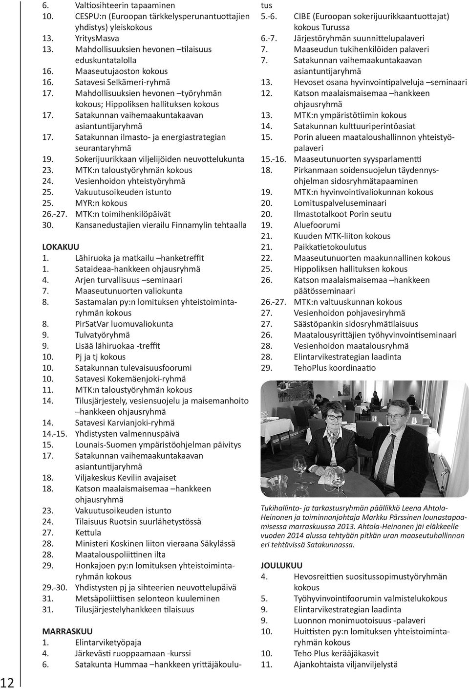 Satakunnan ilmasto- ja energiastrategian seurantaryhmä 19. Sokerijuurikkaan viljelijöiden neuvottelukunta 23. MTK:n taloustyöryhmän kokous 24. Vesienhoidon yhteistyöryhmä 25.