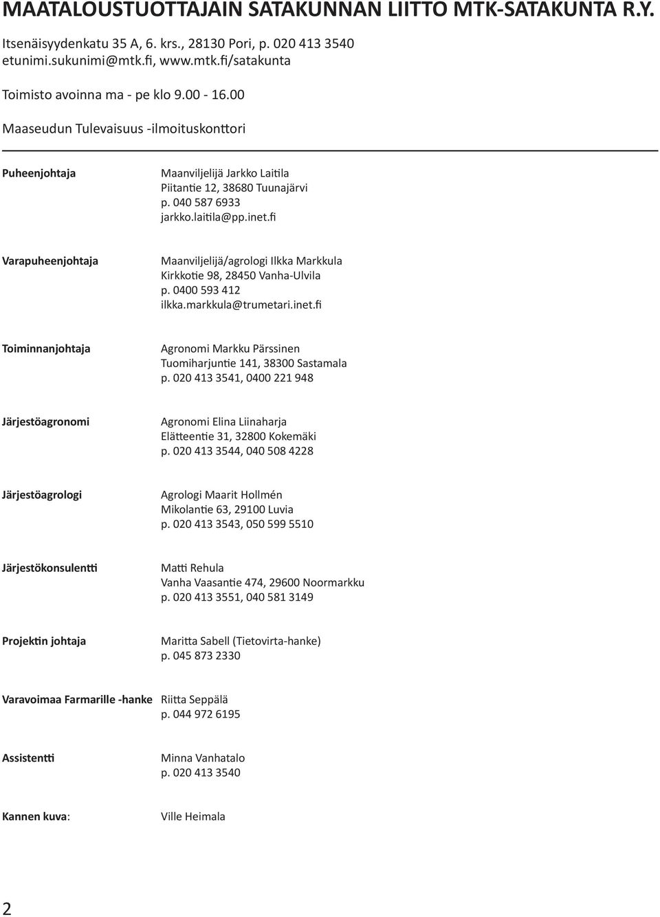 fi Varapuheenjohtaja Maanviljelijä/agrologi Ilkka Markkula Kirkkotie 98, 28450 Vanha-Ulvila p. 0400 593 412 ilkka.markkula@trumetari.inet.