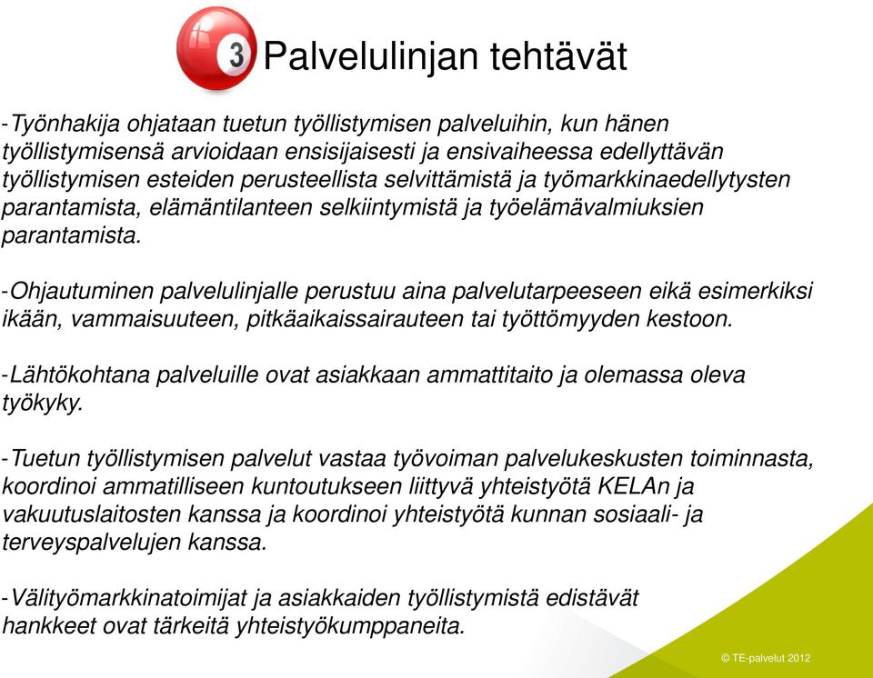 -Ohjautuminen palvelulinjalle perustuu aina palvelutarpeeseen eikä esimerkiksi ikään, vammaisuuteen, pitkäaikaissairauteen tai työttömyyden kestoon.