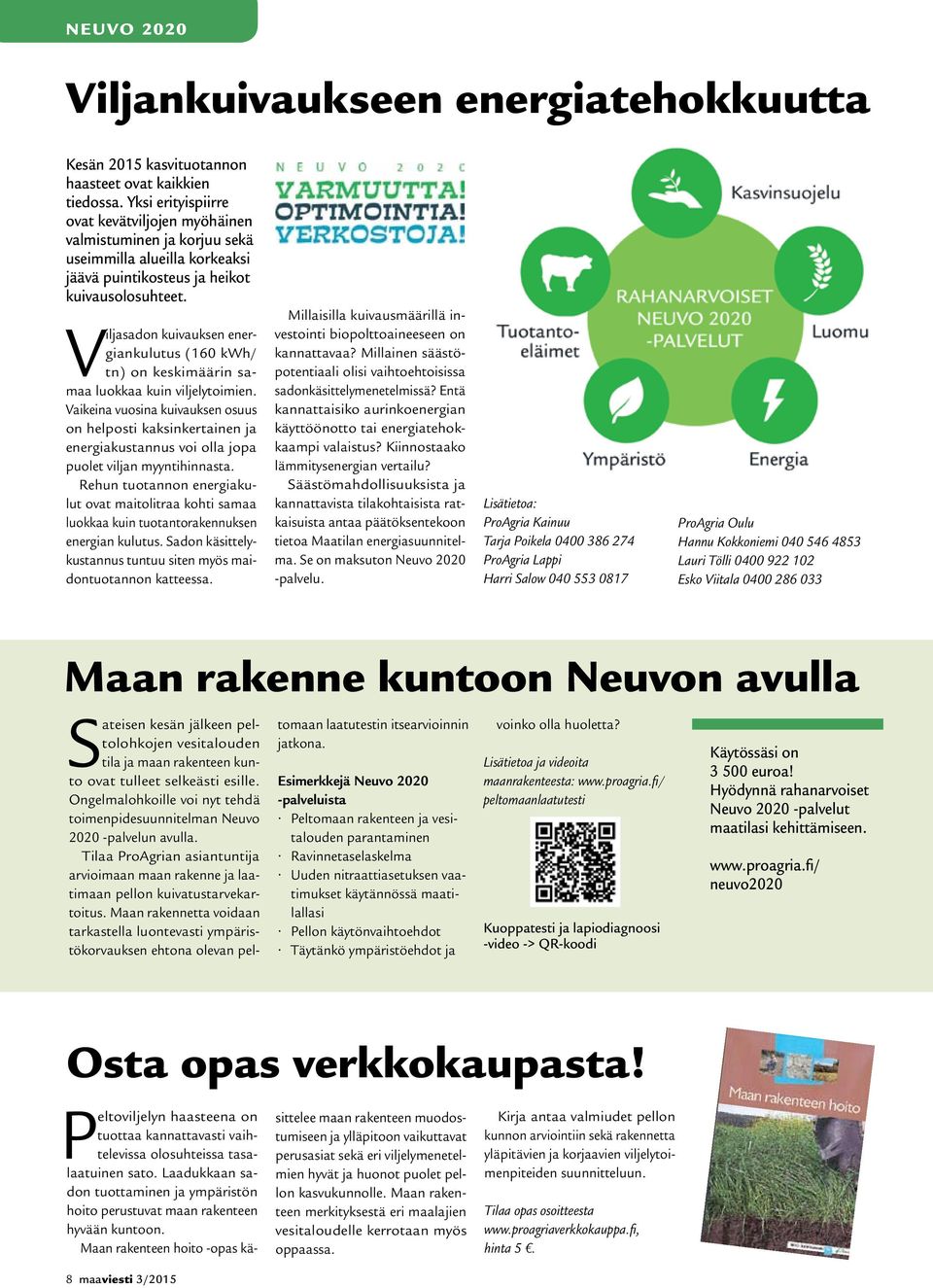 Viljasadon kuivauksen energiankulutus (160 kwh/ tn) on keskimäärin samaa luokkaa kuin viljelytoimien.