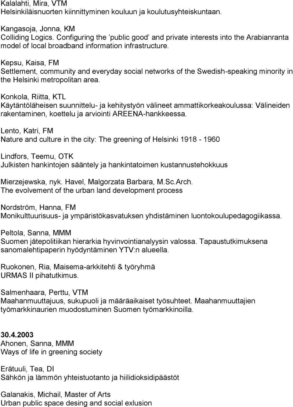 Kepsu, Kaisa, FM Settlement, community and everyday social networks of the Swedish-speaking minority in the Helsinki metropolitan area.