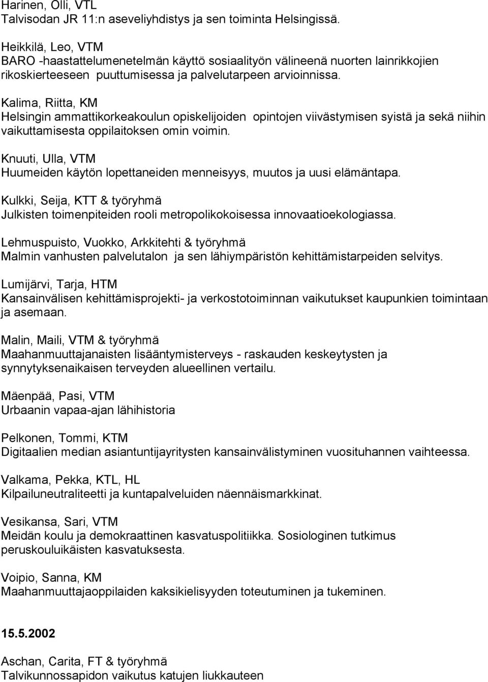 Kalima, Riitta, KM Helsingin ammattikorkeakoulun opiskelijoiden opintojen viivästymisen syistä ja sekä niihin vaikuttamisesta oppilaitoksen omin voimin.