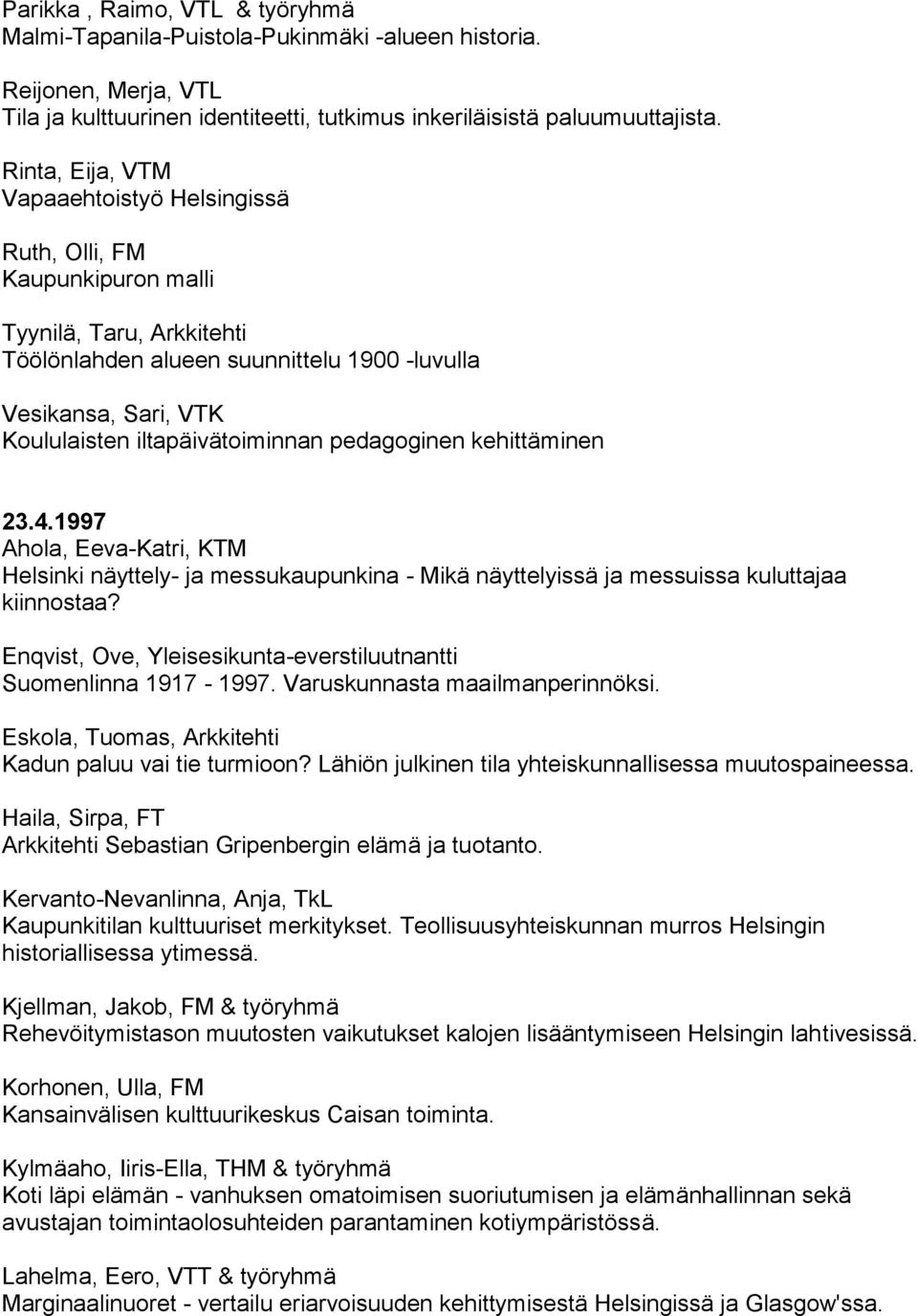 iltapäivätoiminnan pedagoginen kehittäminen 23.4.1997 Ahola, Eeva-Katri, KTM Helsinki näyttely- ja messukaupunkina - Mikä näyttelyissä ja messuissa kuluttajaa kiinnostaa?