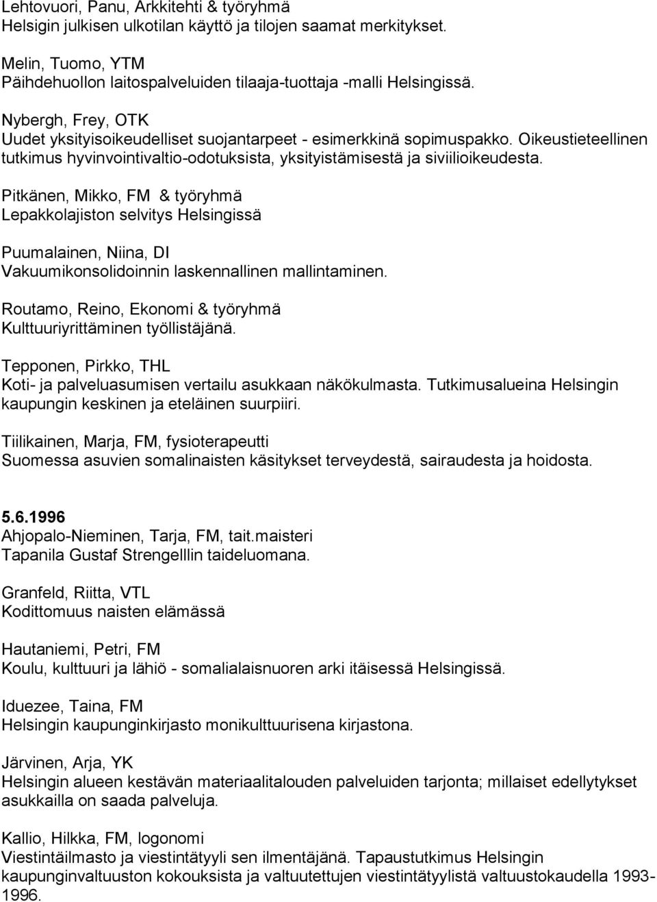 Pitkänen, Mikko, FM & työryhmä Lepakkolajiston selvitys Helsingissä Puumalainen, Niina, DI Vakuumikonsolidoinnin laskennallinen mallintaminen.