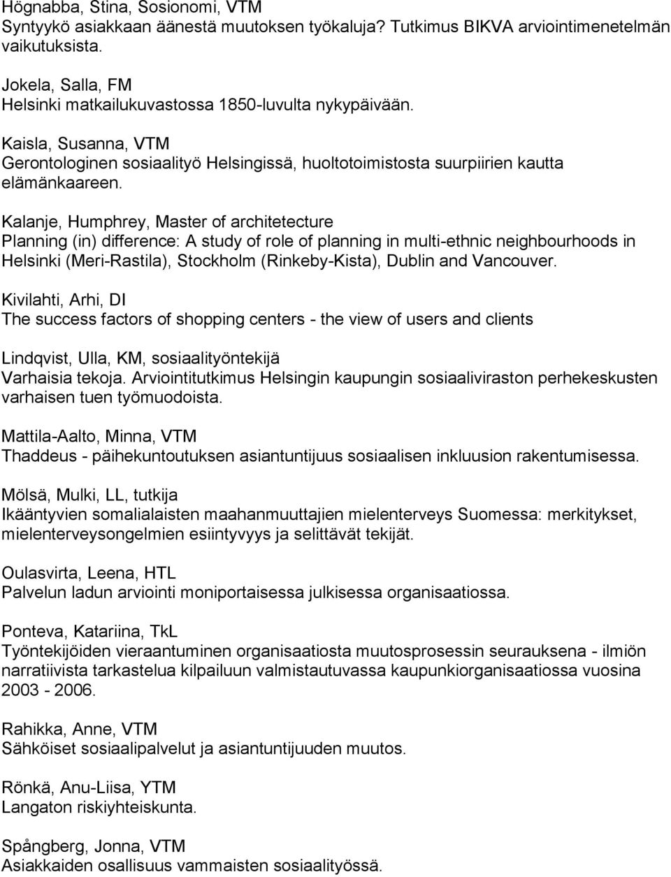 Kalanje, Humphrey, Master of architetecture Planning (in) difference: A study of role of planning in multi-ethnic neighbourhoods in Helsinki (Meri-Rastila), Stockholm (Rinkeby-Kista), Dublin and