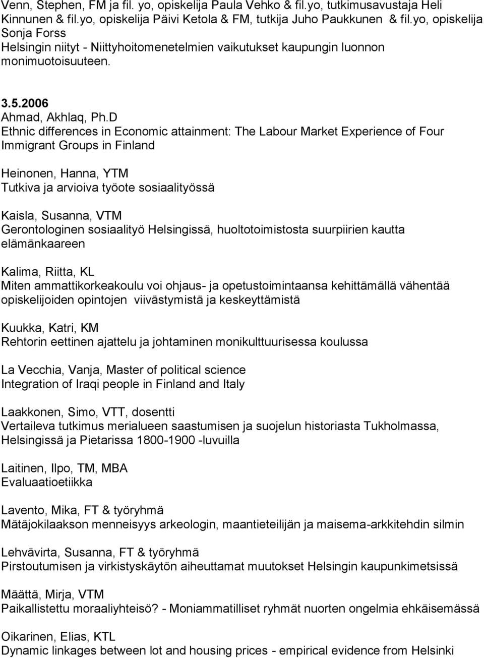 D Ethnic differences in Economic attainment: The Labour Market Experience of Four Immigrant Groups in Finland Heinonen, Hanna, YTM Tutkiva ja arvioiva työote sosiaalityössä Kaisla, Susanna, VTM