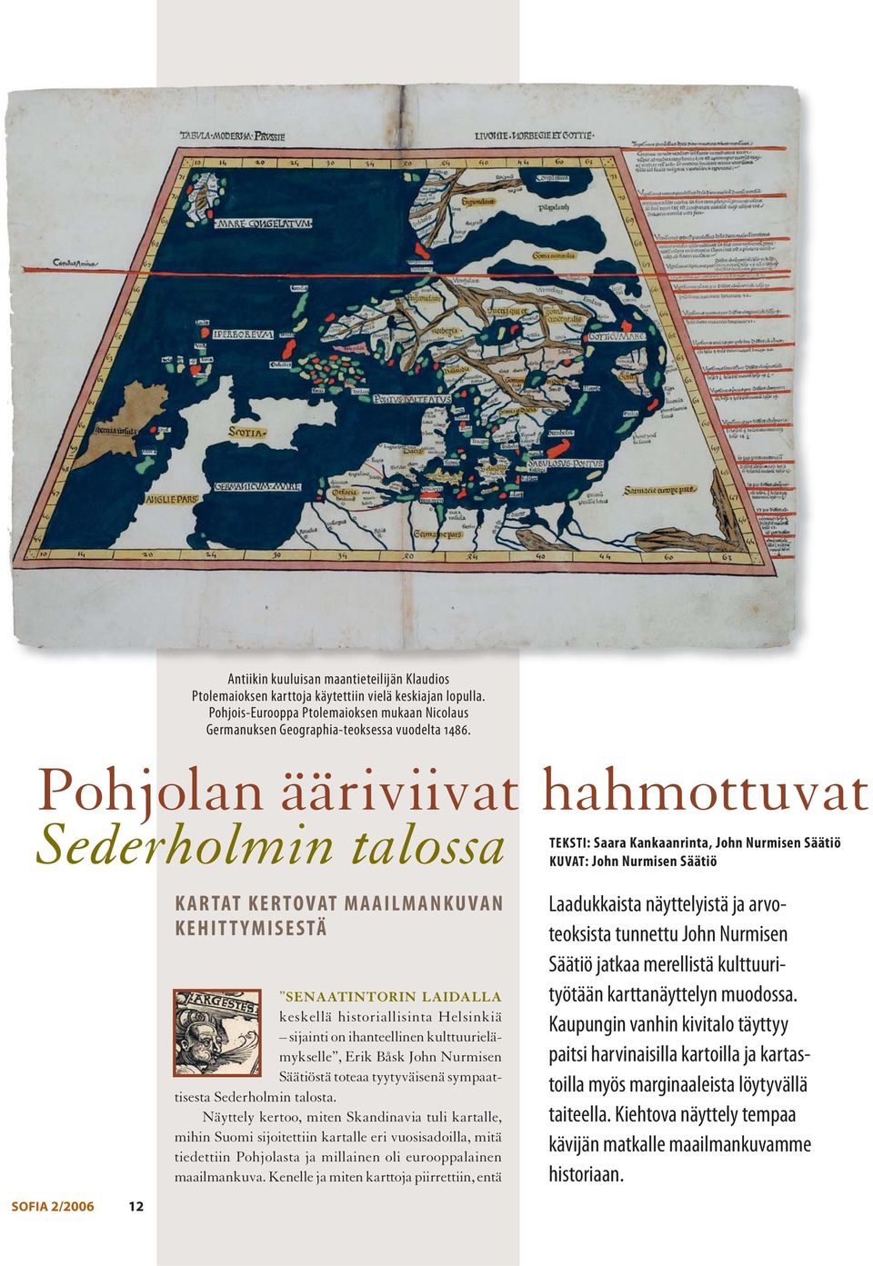 SENAATINTORIN LAIDALLA keskellä historiallisinta Helsinkiä sijainti on ihanteellinen kulttuurielämykselle, Erik Båsk John Nurmisen Säätiöstä toteaa tyytyväisenä sympaattisesta Sederholmin talosta.