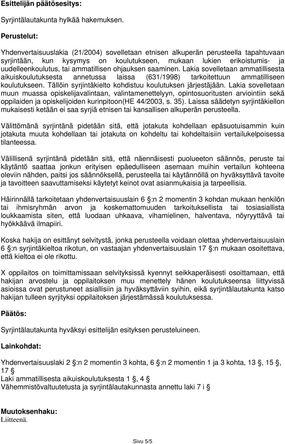 ammatillisen ohjauksen saaminen. Lakia sovelletaan ammatillisesta aikuiskoulutuksesta annetussa laissa (631/1998) tarkoitettuun ammatilliseen koulutukseen.