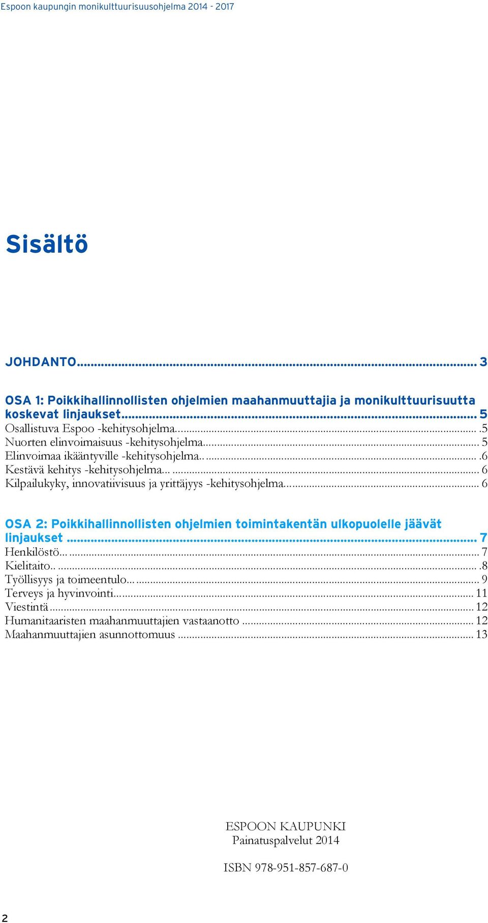 .. 6 Kilpailukyky, innovatiivisuus ja yrittäjyys -kehitysohjelma... 6 OSA 2: Poikkihallinnollisten ohjelmien toimintakentän ulkopuolelle jäävät linjaukset... 7 Henkilöstö.