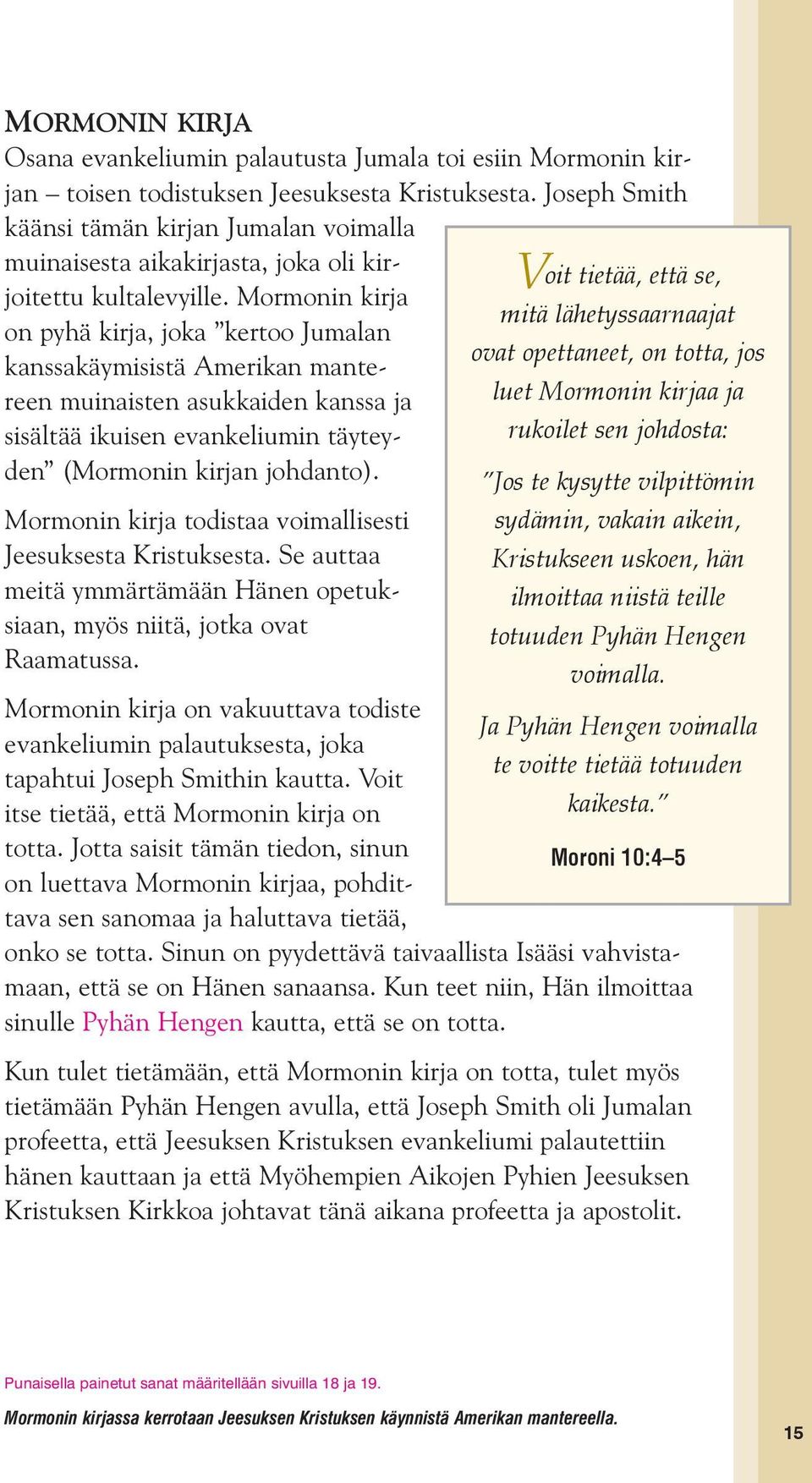 Mormonin kirja on pyhä kirja, joka kertoo Jumalan kanssakäymisistä Amerikan mantereen muinaisten asukkaiden kanssa ja sisältää ikuisen evankeliumin täyteyden (Mormonin kirjan johdanto).