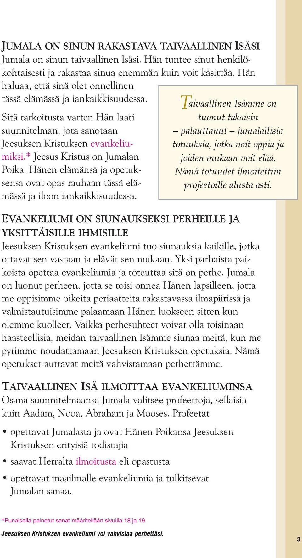 * Jeesus Kristus on Jumalan Poika. Hänen elämänsä ja opetuksensa ovat opas rauhaan tässä elämässä ja iloon iankaikkisuudessa.