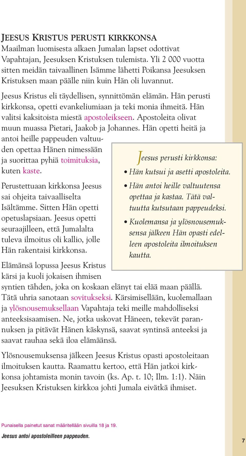 Hän perusti kirkkonsa, opetti evankeliumiaan ja teki monia ihmeitä. Hän valitsi kaksitoista miestä apostoleikseen. Apostoleita olivat muun muassa Pietari, Jaakob ja Johannes.