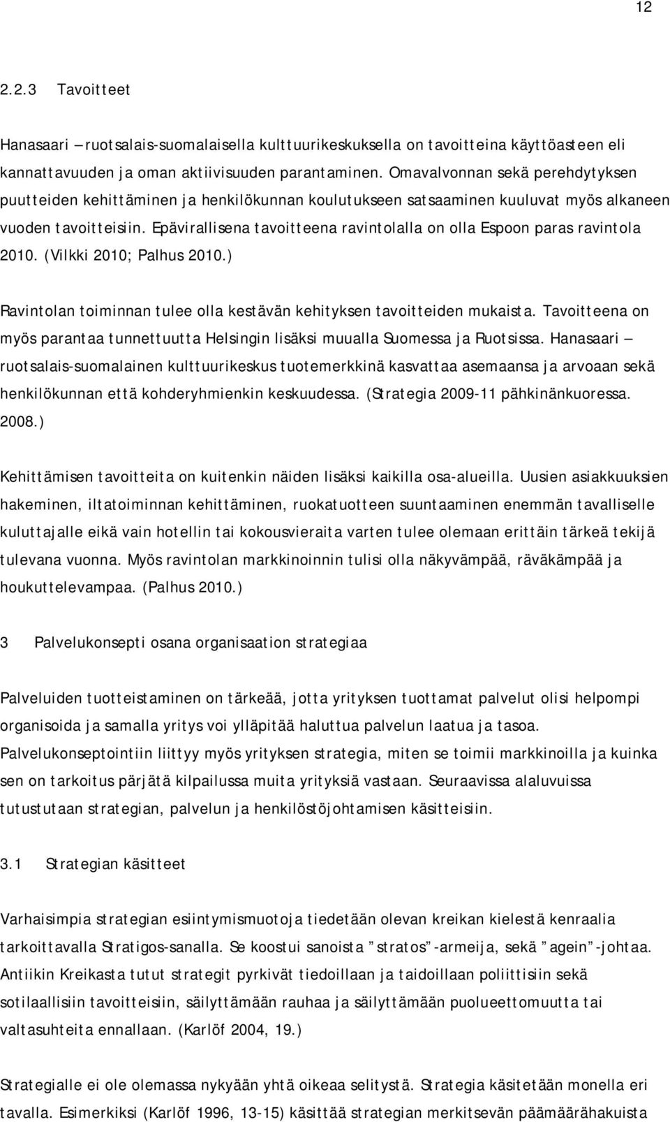 Epävirallisena tavoitteena ravintolalla on olla Espoon paras ravintola 2010. (Vilkki 2010; Palhus 2010.) Ravintolan toiminnan tulee olla kestävän kehityksen tavoitteiden mukaista.