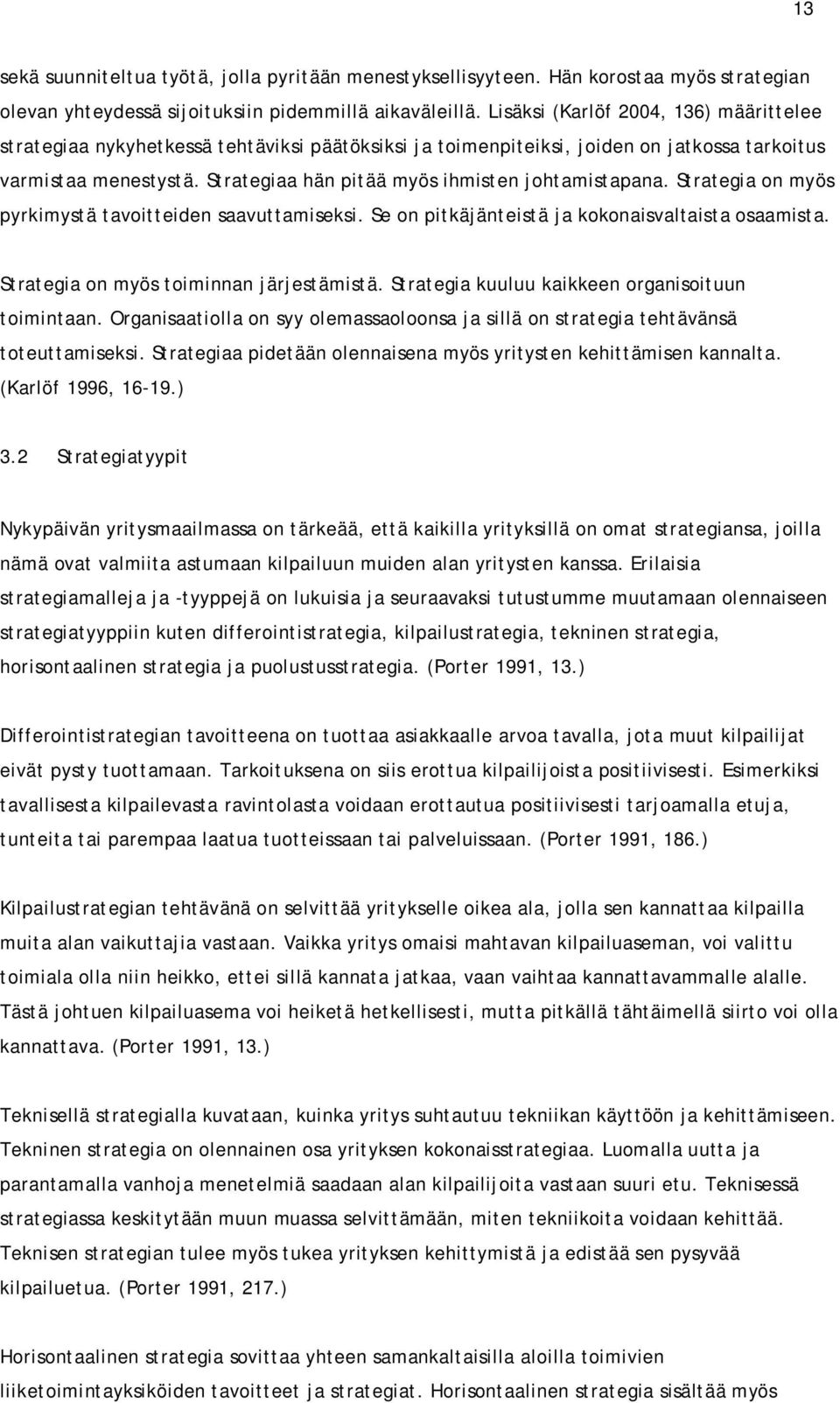 Strategiaa hän pitää myös ihmisten johtamistapana. Strategia on myös pyrkimystä tavoitteiden saavuttamiseksi. Se on pitkäjänteistä ja kokonaisvaltaista osaamista.