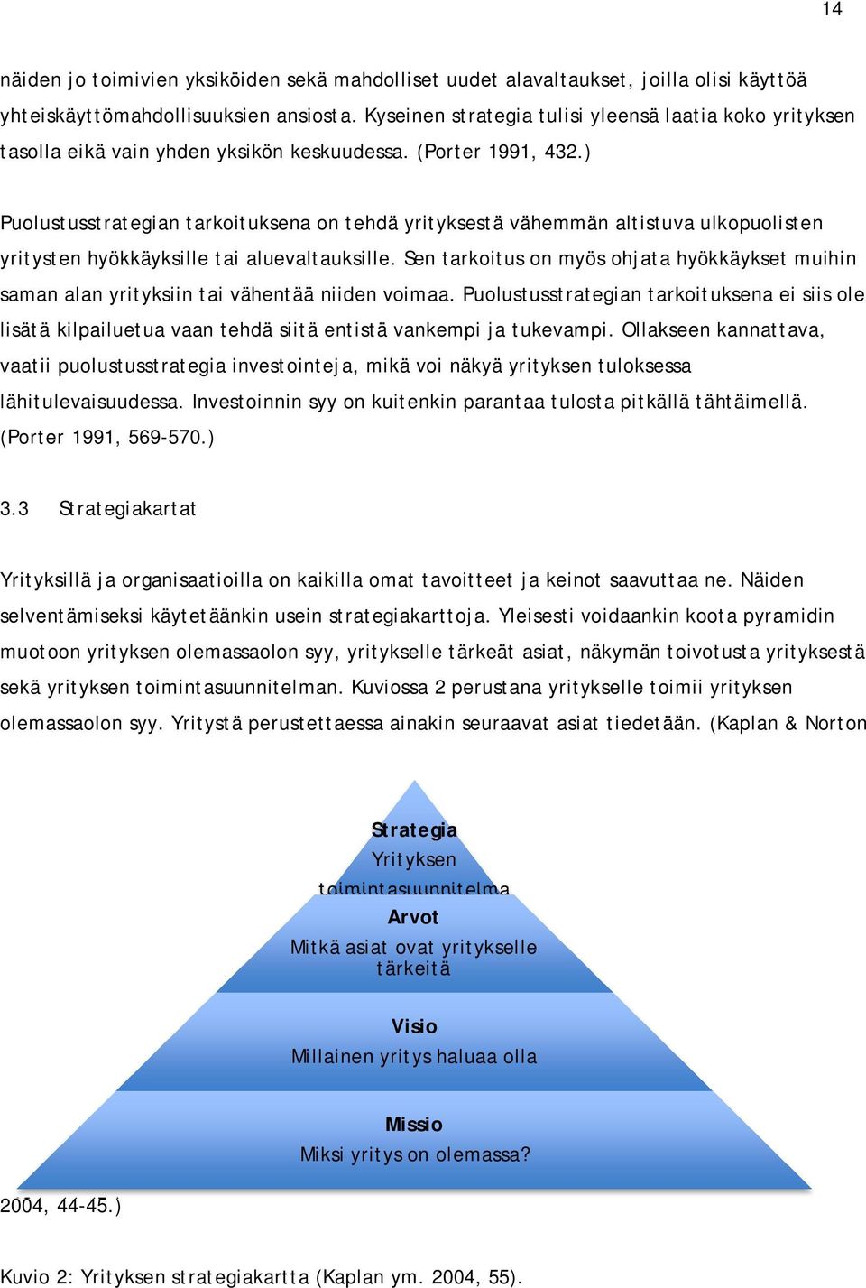 ) Puolustusstrategian tarkoituksena on tehdä yrityksestä vähemmän altistuva ulkopuolisten yritysten hyökkäyksille tai aluevaltauksille.