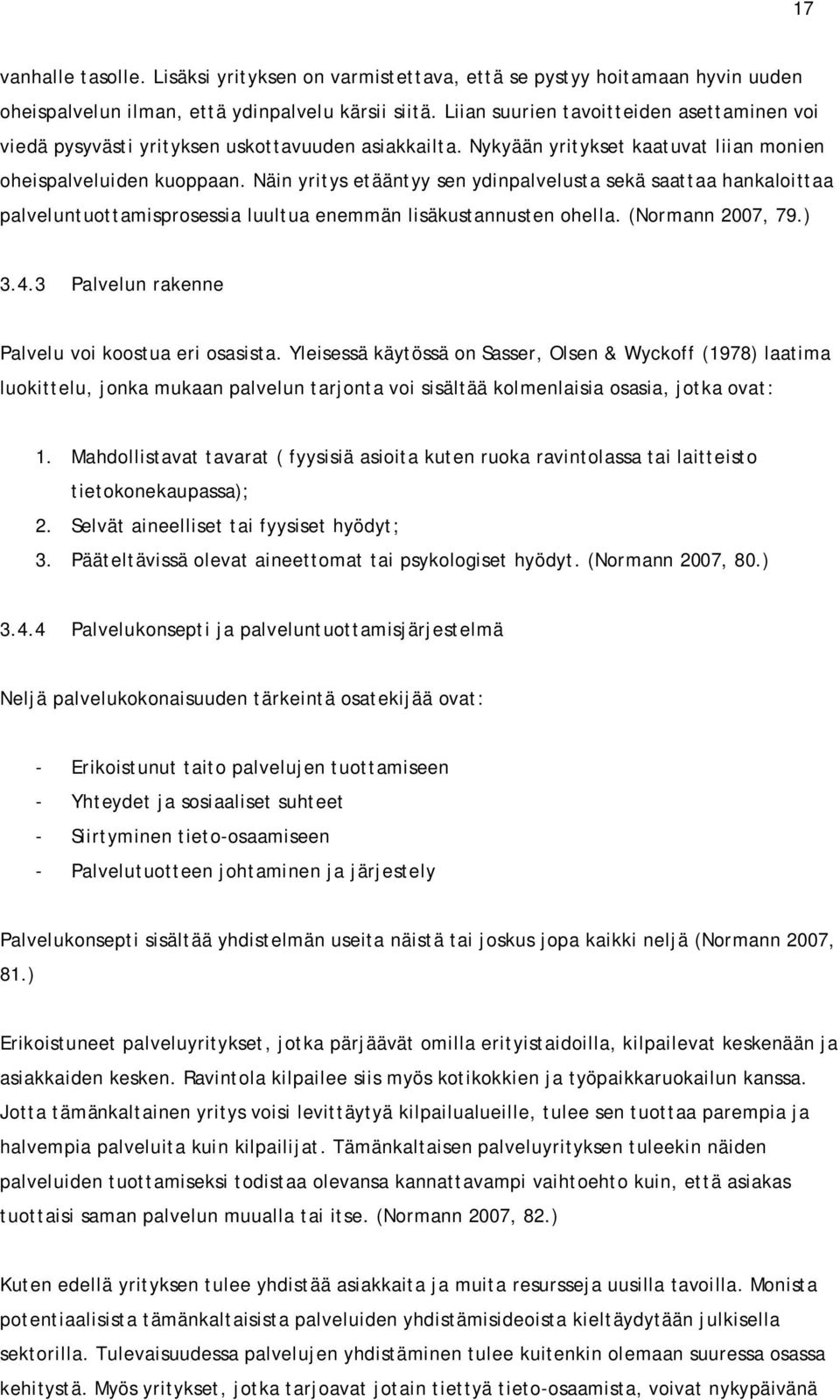 Näin yritys etääntyy sen ydinpalvelusta sekä saattaa hankaloittaa palveluntuottamisprosessia luultua enemmän lisäkustannusten ohella. (Normann 2007, 79.) 3.4.