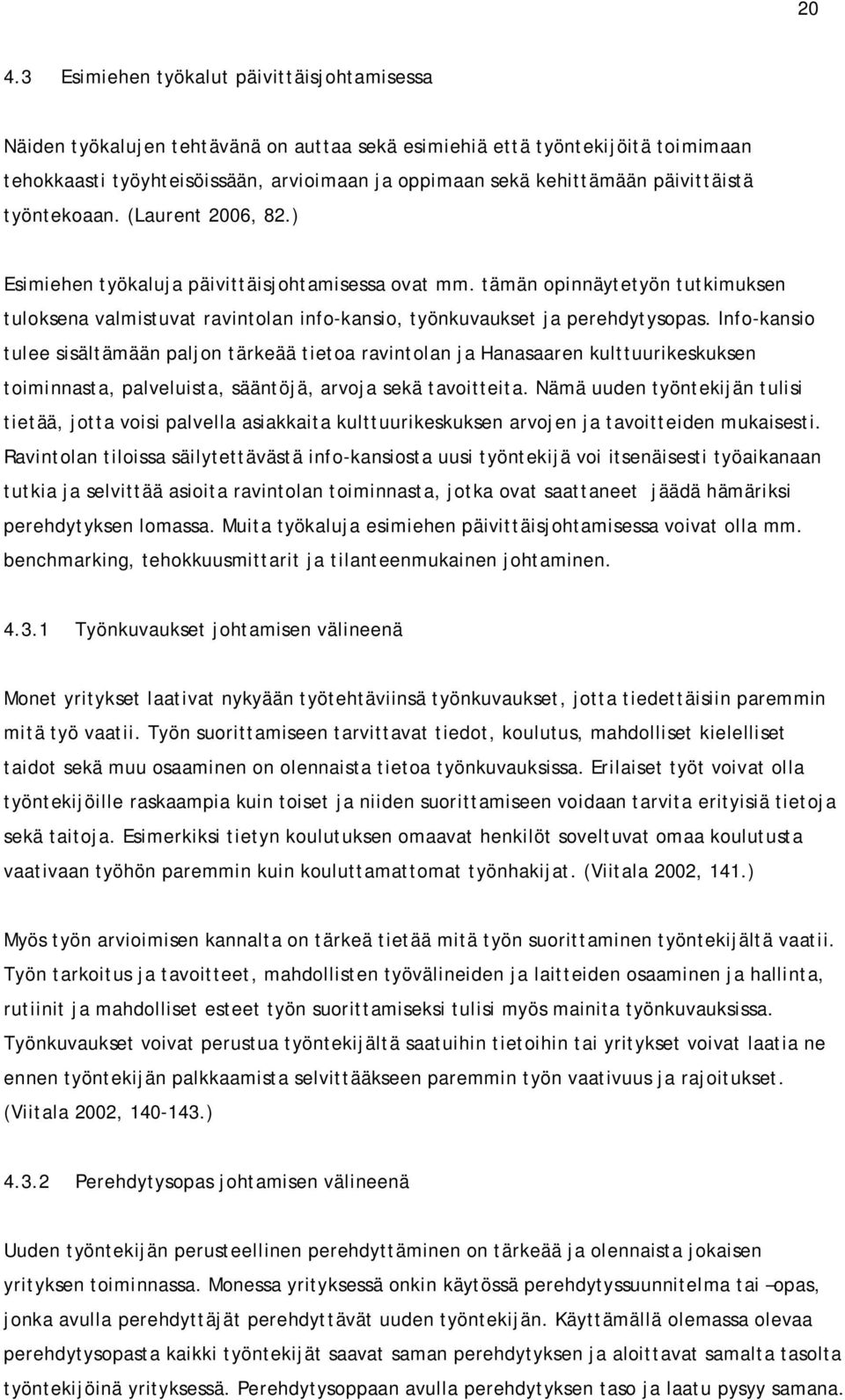 tämän opinnäytetyön tutkimuksen tuloksena valmistuvat ravintolan info-kansio, työnkuvaukset ja perehdytysopas.