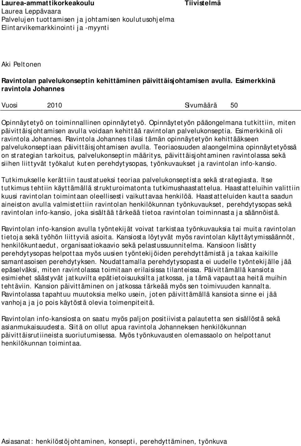 Opinnäytetyön pääongelmana tutkittiin, miten päivittäisjohtamisen avulla voidaan kehittää ravintolan palvelukonseptia. Esimerkkinä oli ravintola Johannes.