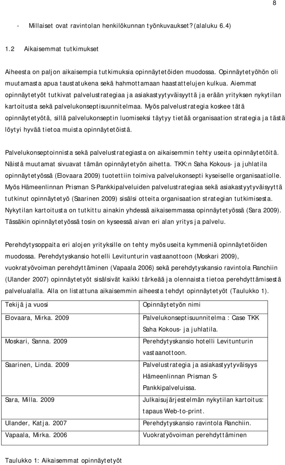 Aiemmat opinnäytetyöt tutkivat palvelustrategiaa ja asiakastyytyväisyyttä ja erään yrityksen nykytilan kartoitusta sekä palvelukonseptisuunnitelmaa.