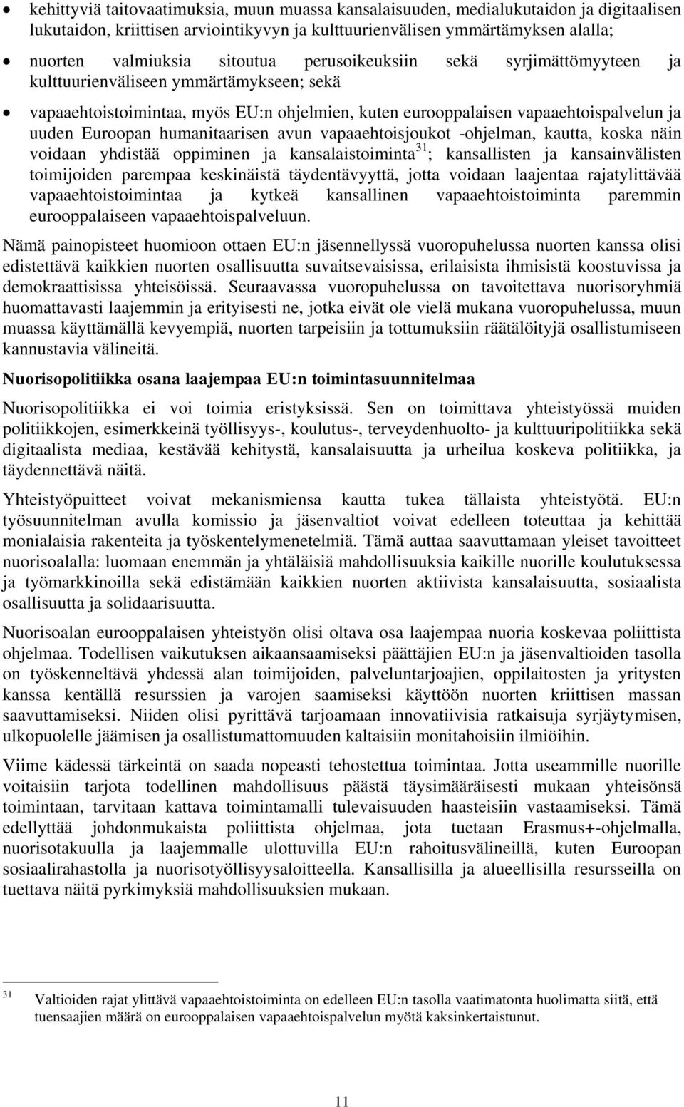 avun vapaaehtoisjoukot -ohjelman, kautta, koska näin voidaan yhdistää oppiminen ja kansalaistoiminta 31 ; kansallisten ja kansainvälisten toimijoiden parempaa keskinäistä täydentävyyttä, jotta