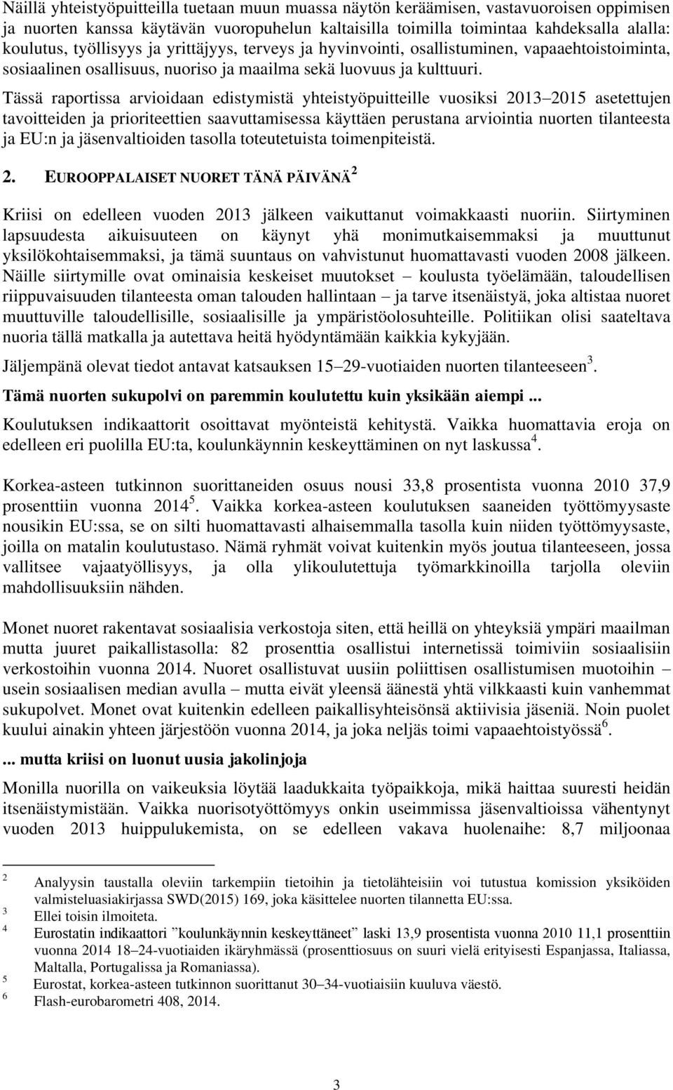 Tässä raportissa arvioidaan edistymistä yhteistyöpuitteille vuosiksi 2013 2015 asetettujen tavoitteiden ja prioriteettien saavuttamisessa käyttäen perustana arviointia nuorten tilanteesta ja EU:n ja