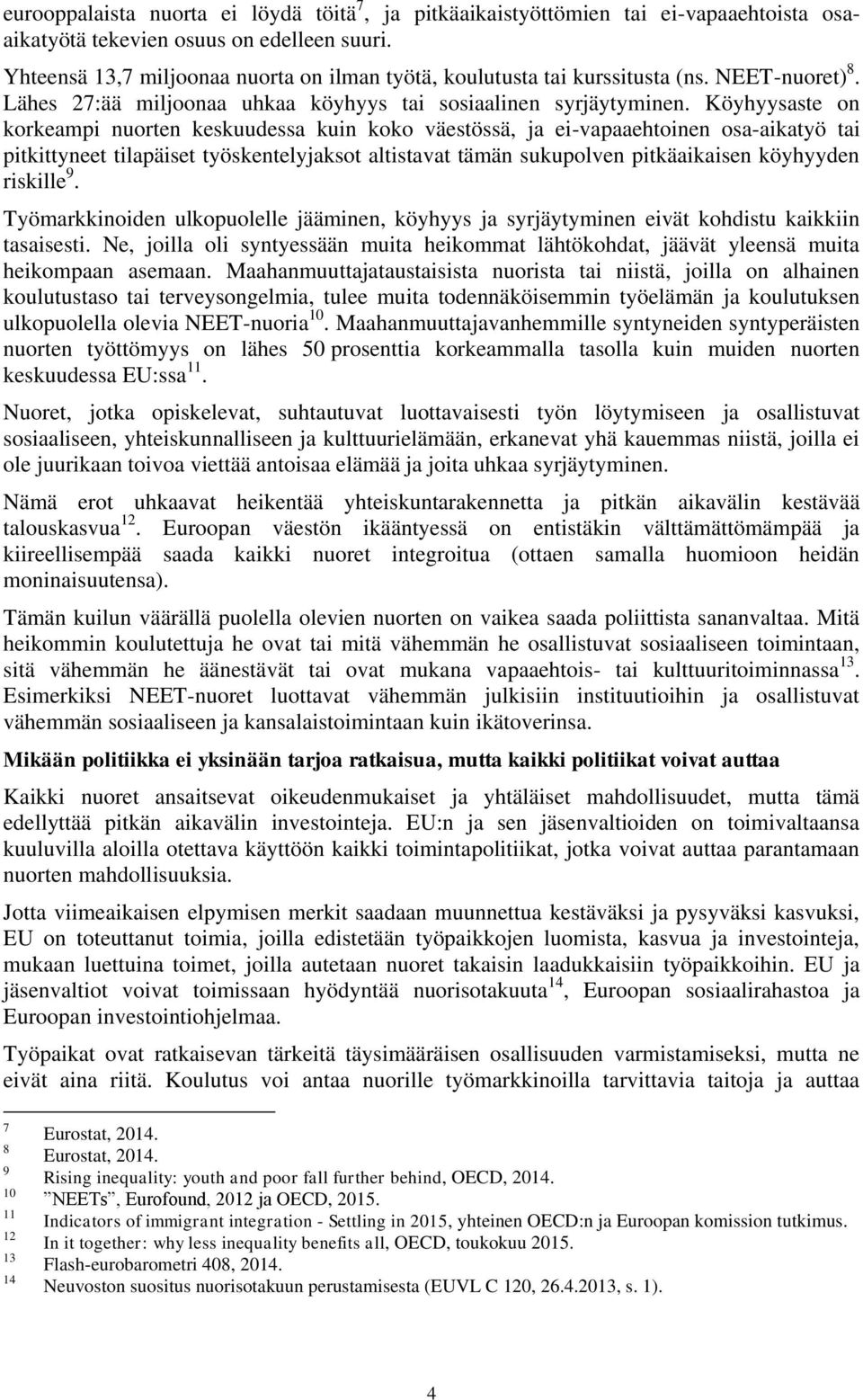 Köyhyysaste on korkeampi nuorten keskuudessa kuin koko väestössä, ja ei-vapaaehtoinen osa-aikatyö tai pitkittyneet tilapäiset työskentelyjaksot altistavat tämän sukupolven pitkäaikaisen köyhyyden