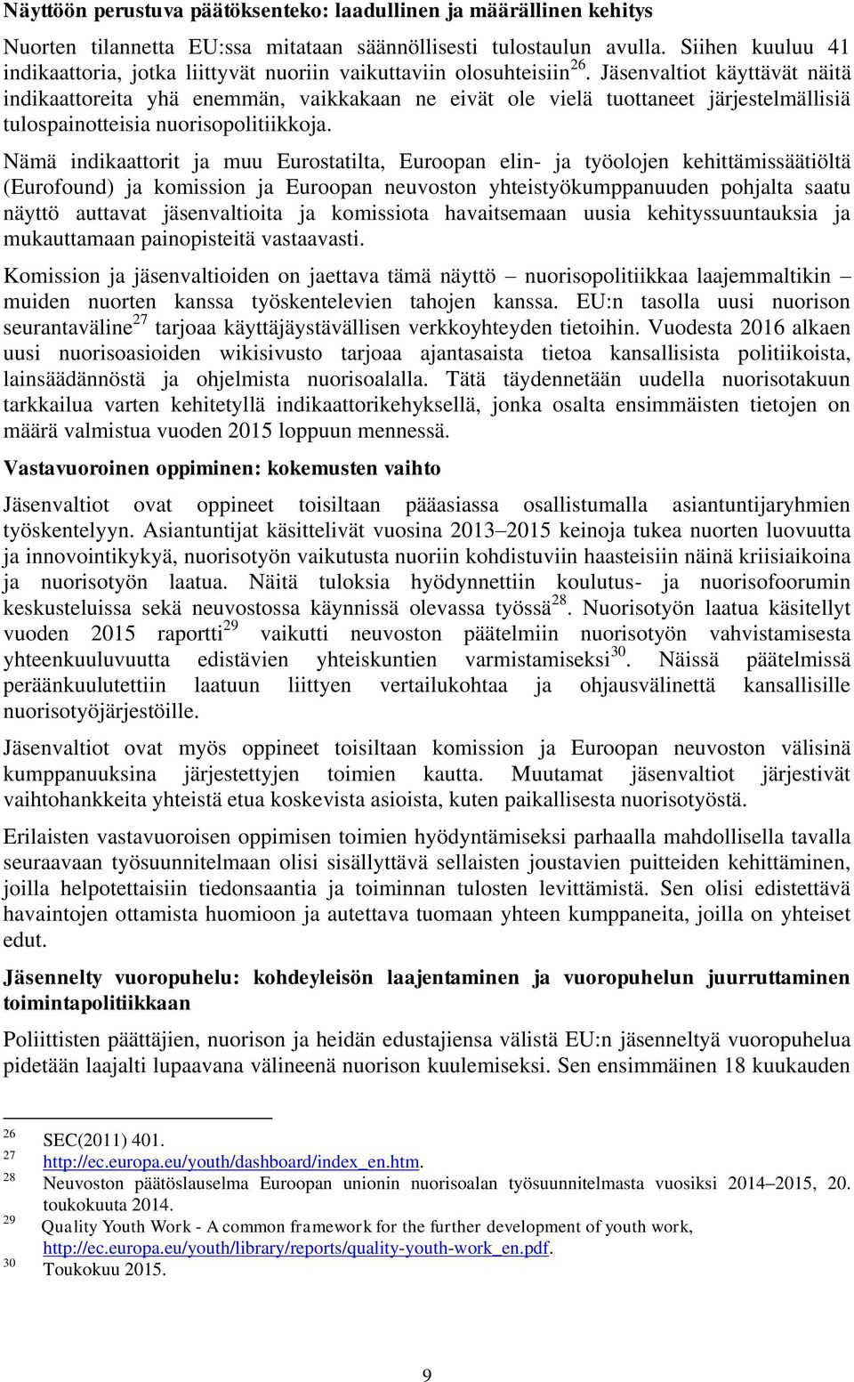 Jäsenvaltiot käyttävät näitä indikaattoreita yhä enemmän, vaikkakaan ne eivät ole vielä tuottaneet järjestelmällisiä tulospainotteisia nuorisopolitiikkoja.