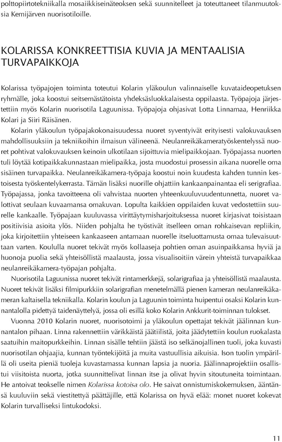 yhdeksäsluokkalaisesta oppilaasta. Työpajoja järjestettiin myös Kolarin nuorisotila Laguunissa. Työpajoja ohjasivat Lotta Linnamaa, Henriikka Kolari ja Siiri Räisänen.