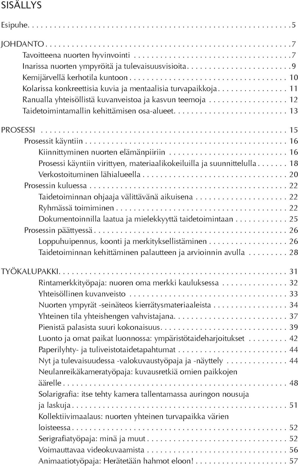 ....................................................... 15 Prosessit käyntiin.............................................. 16 Kiinnittyminen nuorten elämänpiiriin.