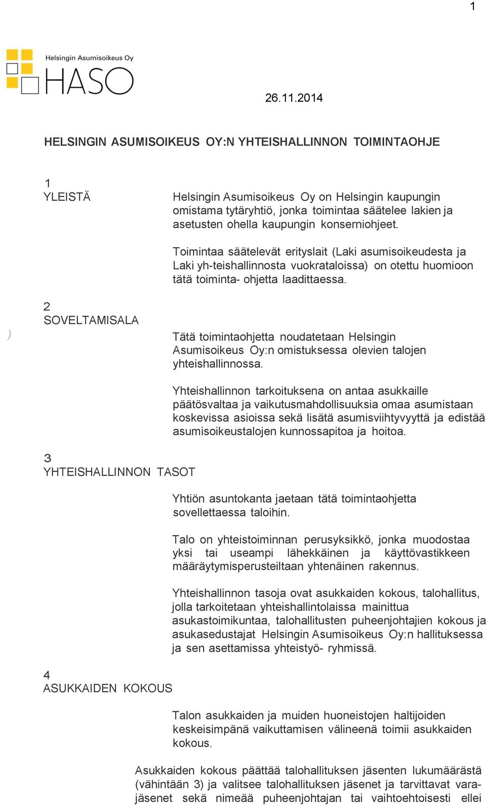 kaupungin konserniohjeet. Toimintaa säätelevät erityslait (Laki asumisoikeudesta ja Laki yh teishallinnosta vuokrataloissa) on otettu huomioon tätä toiminta ohjetta laadittaessa.