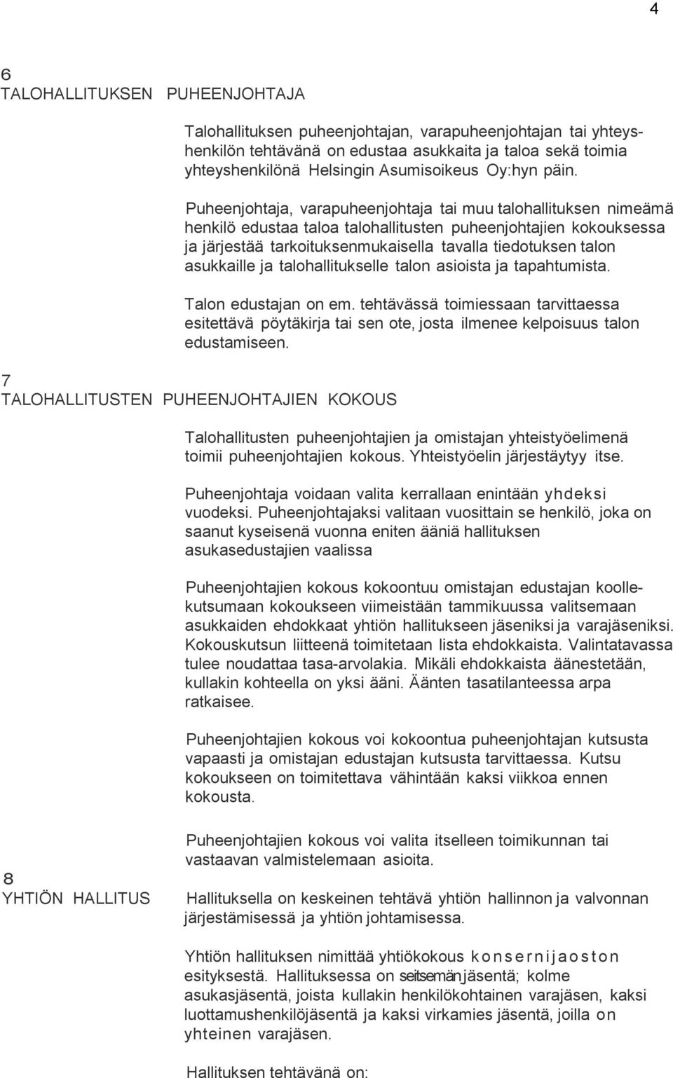 Puheenjohtaja, varapuheenjohtaja tai muu talohallituksen nimeämä henkilö edustaa taloa talohallitusten puheenjohtajien kokouksessa ja järjestää tarkoituksenmukaisella tavalla tiedotuksen talon