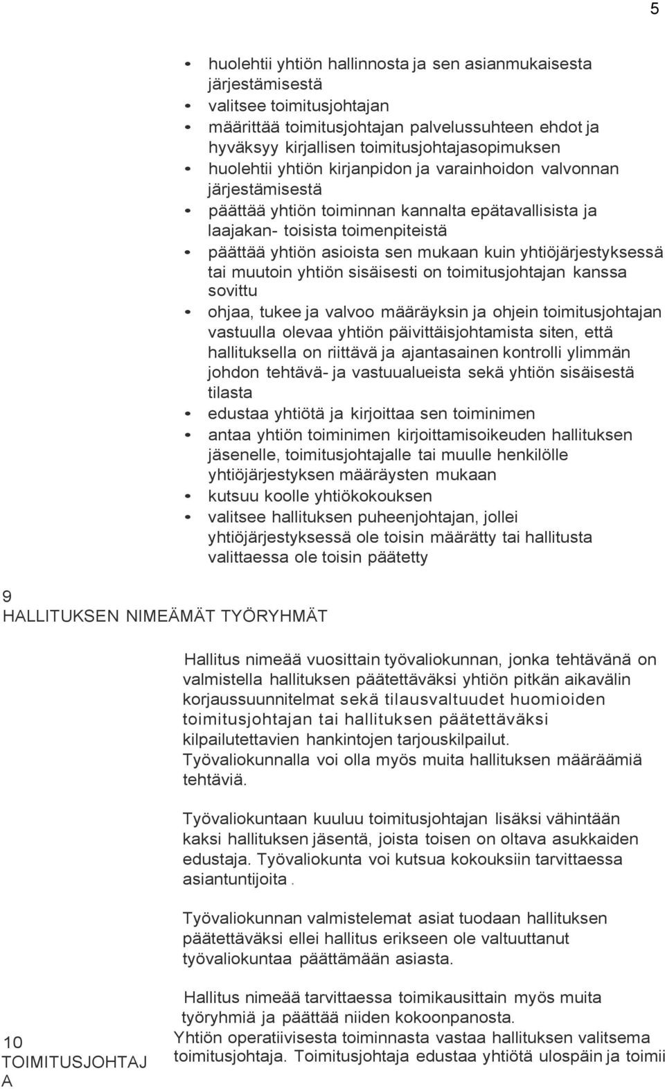 päättää yhtiön asioista sen mukaan kuin yhtiöjärjestyksessä tai muutoin yhtiön sisäisesti on toimitusjohtajan kanssa sovittu ohjaa, tukee ja valvoo määräyksin ja ohjein toimitusjohtajan vastuulla