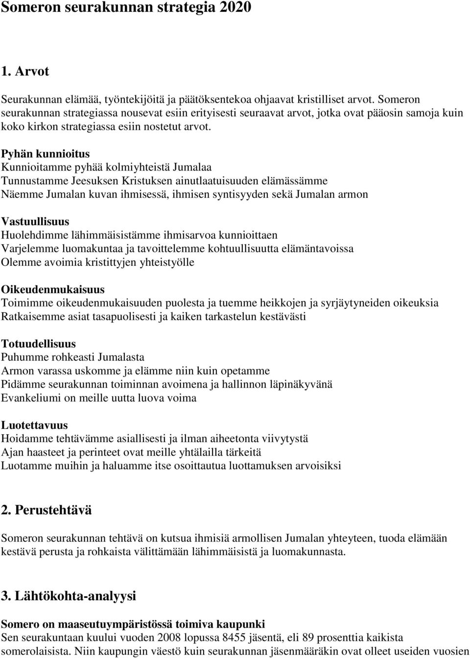 Pyhän kunnioitus Kunnioitamme pyhää kolmiyhteistä Jumalaa Tunnustamme Jeesuksen Kristuksen ainutlaatuisuuden elämässämme Näemme Jumalan kuvan ihmisessä, ihmisen syntisyyden sekä Jumalan armon