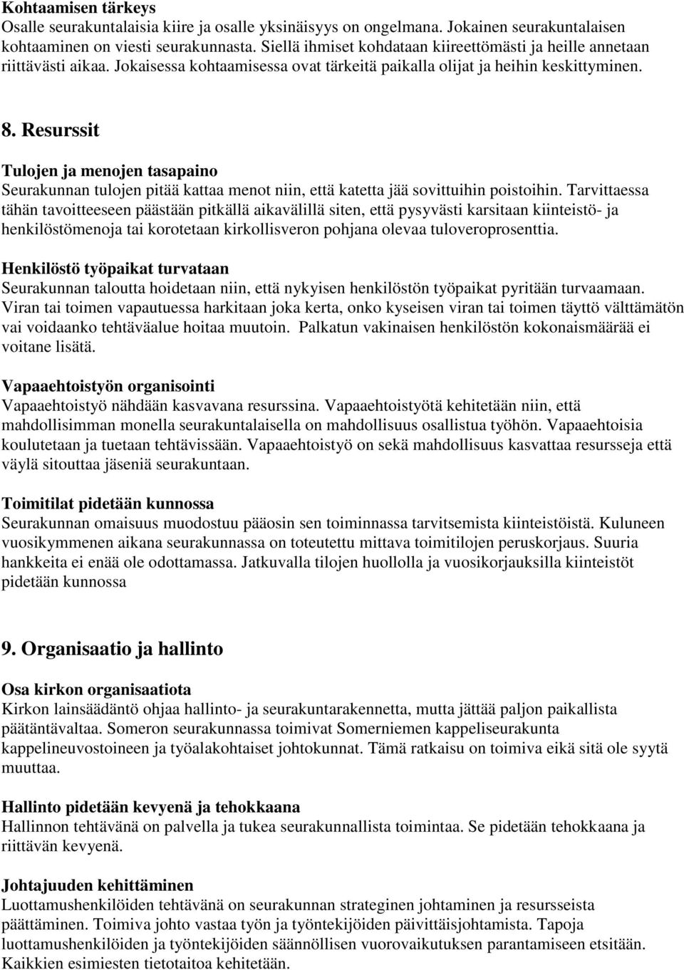 Resurssit Tulojen ja menojen tasapaino Seurakunnan tulojen pitää kattaa menot niin, että katetta jää sovittuihin poistoihin.